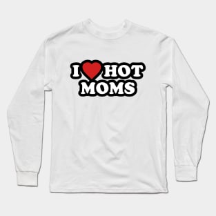 I LOVE HOT MOMS Long Sleeve T-Shirt